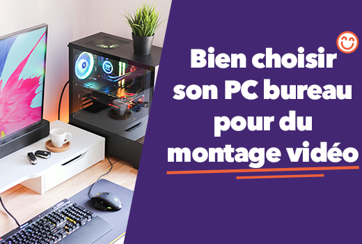 Quel PC bureau choisir pour faire du montage vidéo ?